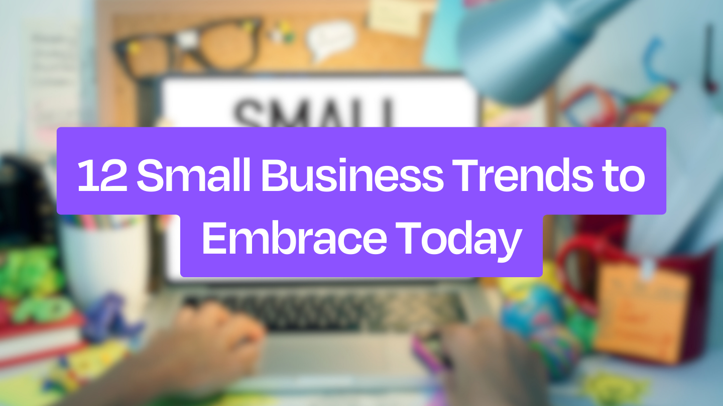 12 Small Business Trends To Embrace Today