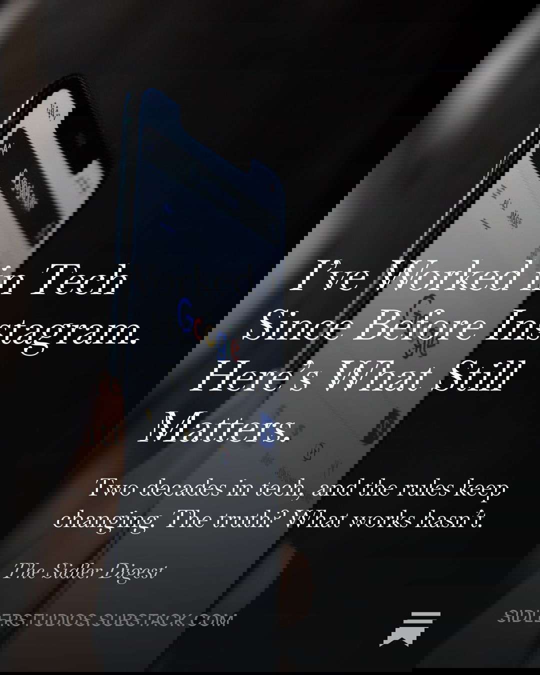Cover of Substack post titled “I’ve Worked in Tech Since Before Instagram. Here’s What Still Matters.” by Sidler Studios. A hand holding a smarphone with Google's homepage showing..